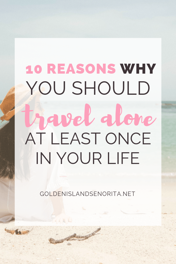 10 reasons why you should travel alone pin 001 10 Reasons Why You Should Travel Alone At Least Once in Your Life Golden Island Señorita, Solo Travel, solo travelling, Travel Alone, travel solo