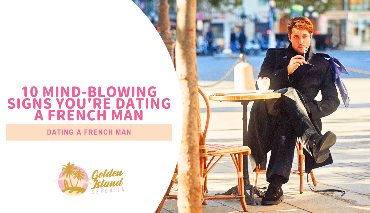 10 Mind-Blowing Signs You’re Dating A French Man – With Tips on How to Handle It