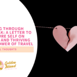 Healing Through Heartbreak: A Letter to My Future Self on Surviving and Thriving with the Power of Travel