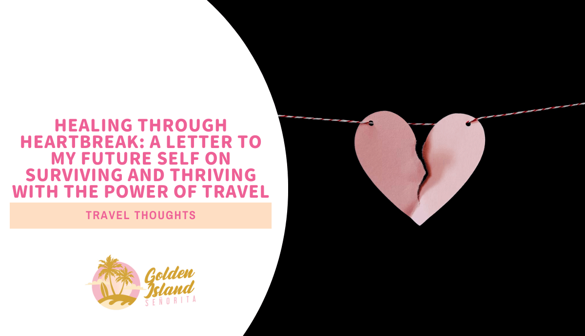 Healing Through Heartbreak: A Letter to My Future Self on Surviving and Thriving with the Power of Travel