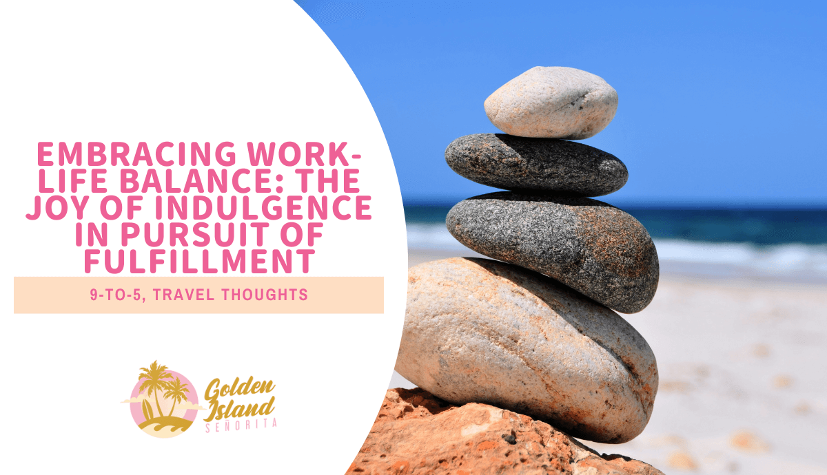 Embracing Work-Life Balance: The Joy of Indulgence in Pursuit of Fulfillment