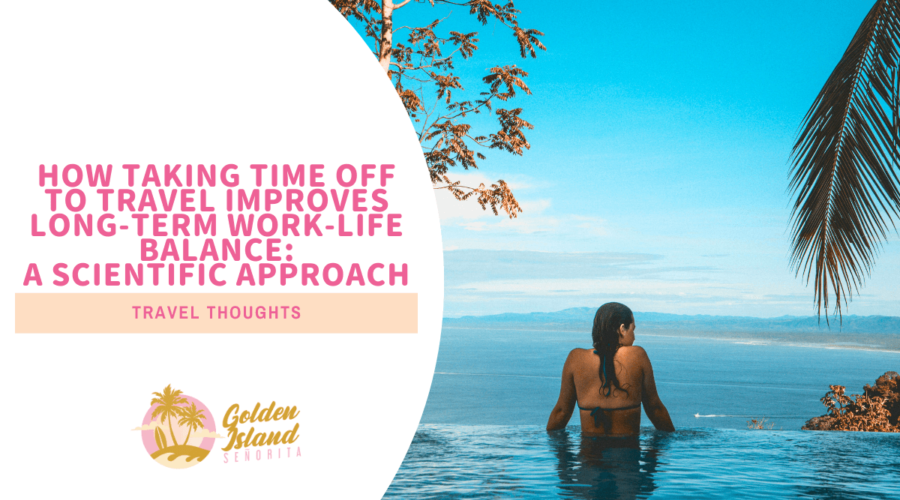 How Taking Time Off to Travel Remarkably Improves Long-Term Work-Life Balance: A Scientific Approach 1 How Taking Time Off to Travel Remarkably Improves Long-Term Work-Life Balance: A Scientific Approach