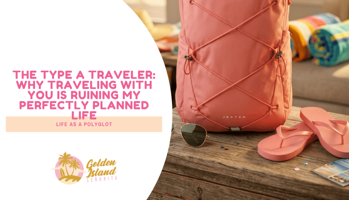 The Type A Traveler: Why Traveling With You is Ruining My Perfectly Planned Life