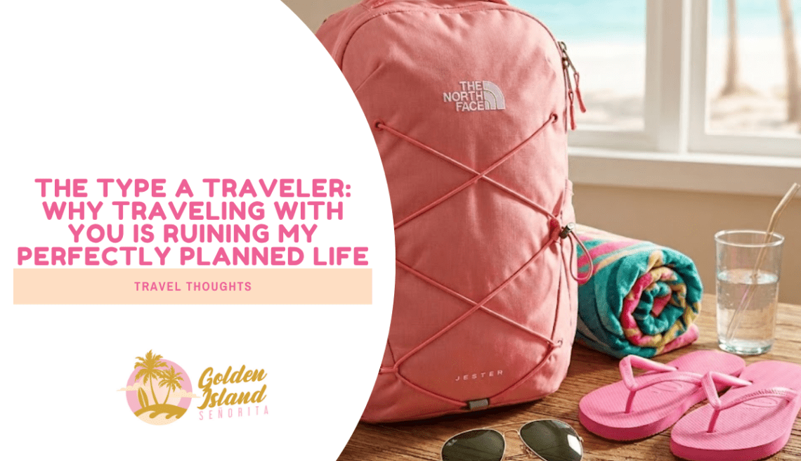 The Type A Traveler: Why Traveling With You is Ruining My Perfectly Planned Life